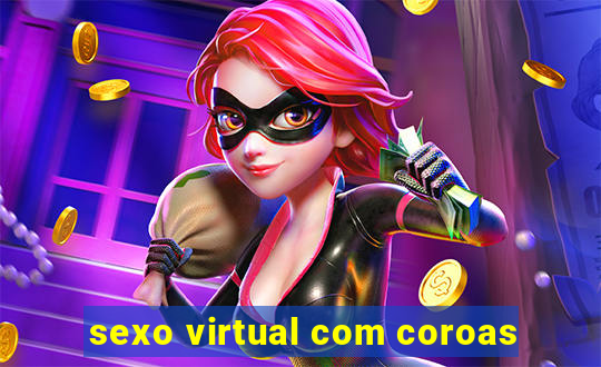 sexo virtual com coroas